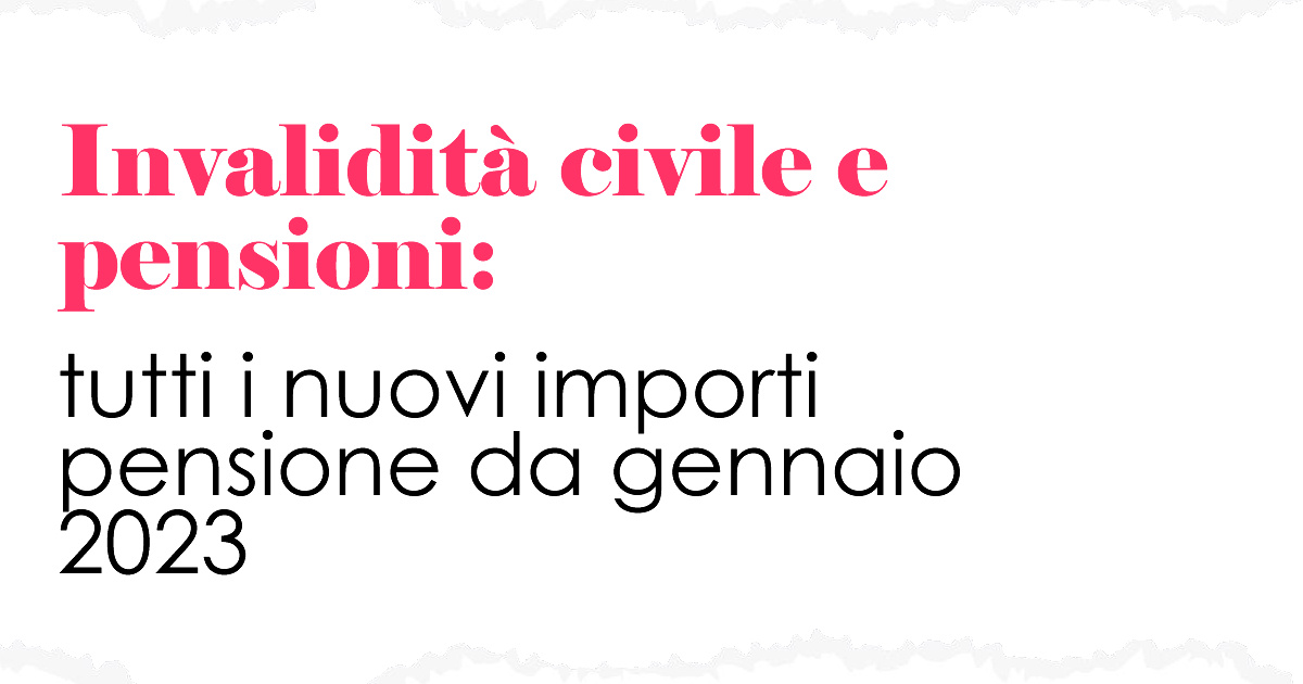 Invalidità civile e pensioni tutti i nuovi importi pensione da gennaio